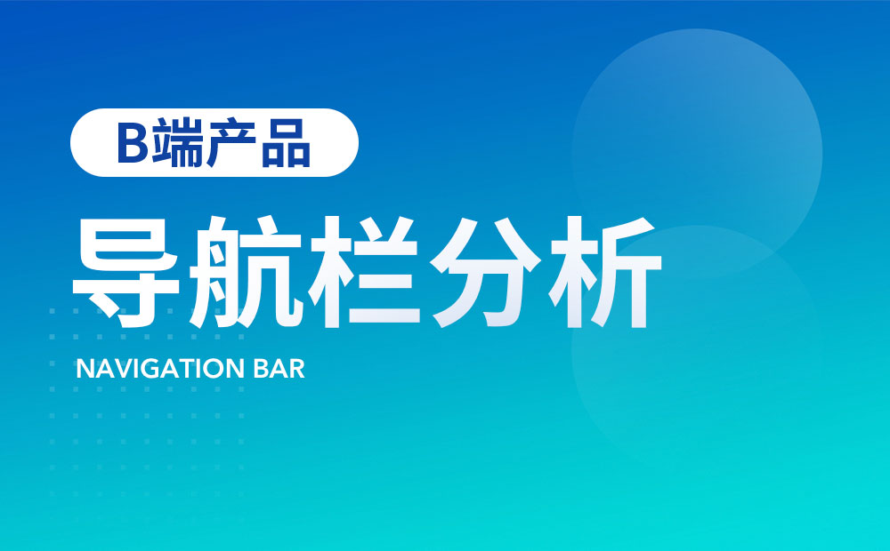 如何做好B端產(chǎn)品的導(dǎo)航欄設(shè)計？來看高手的5000字總結(jié)！