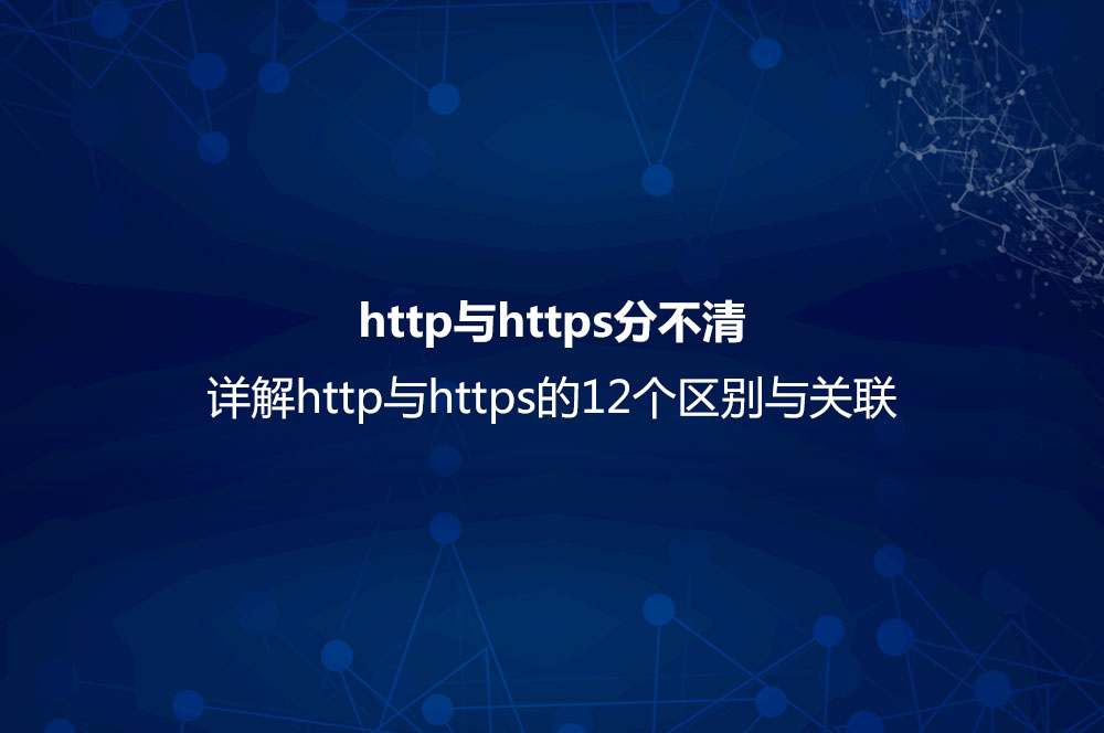 http與https分不清？詳解http與https的12個區(qū)別與關(guān)聯(lián)
