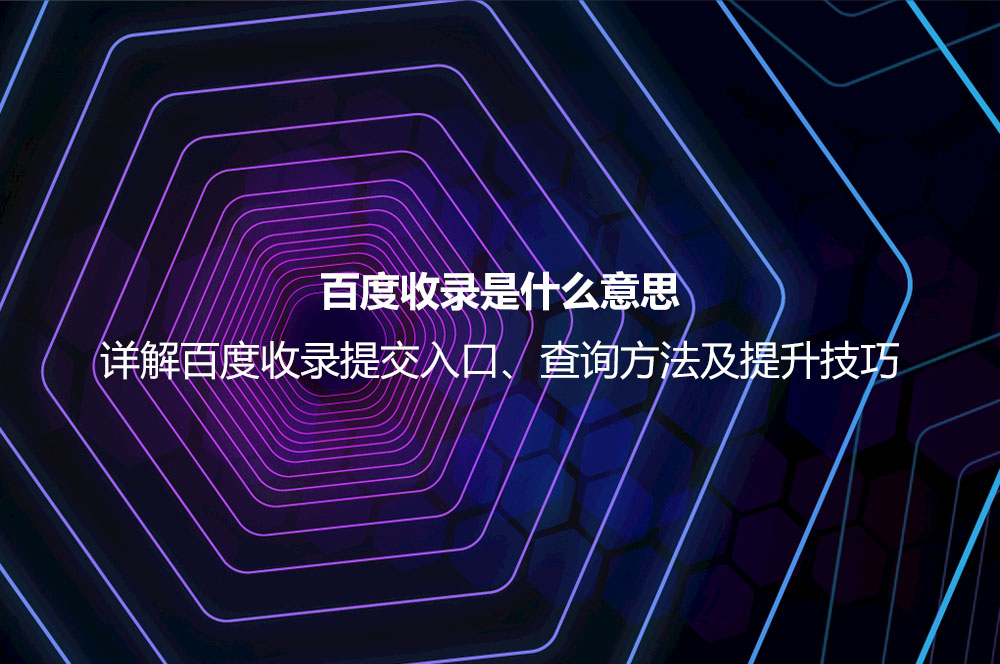 百度收錄是什么意思？詳解百度收錄提交、查詢與提升的正確方法