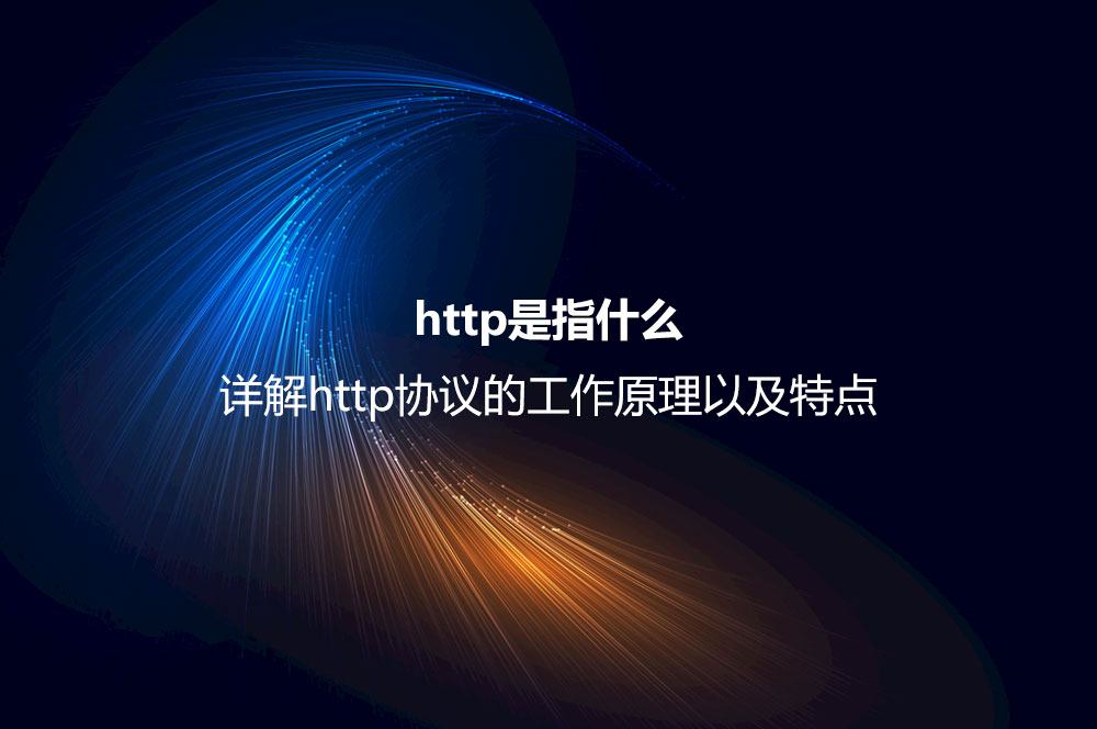 http是指什么？詳解http協(xié)議的工作原理以及特點(diǎn)