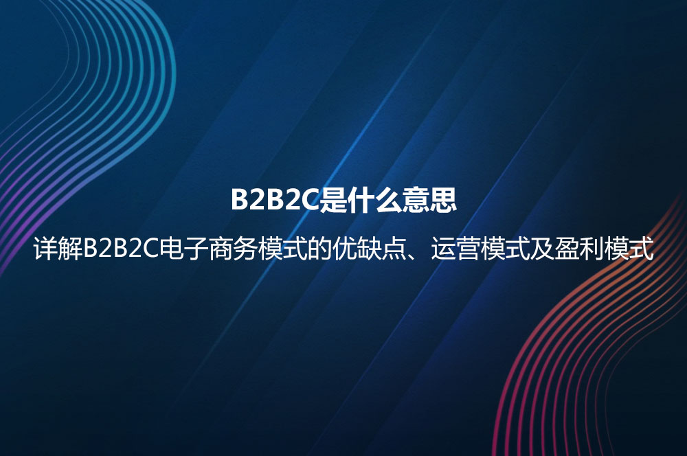 B2B2C是什么意思？詳解B2B2C電子商務模式的優(yōu)缺點及B2B2C與B2C的區(qū)別