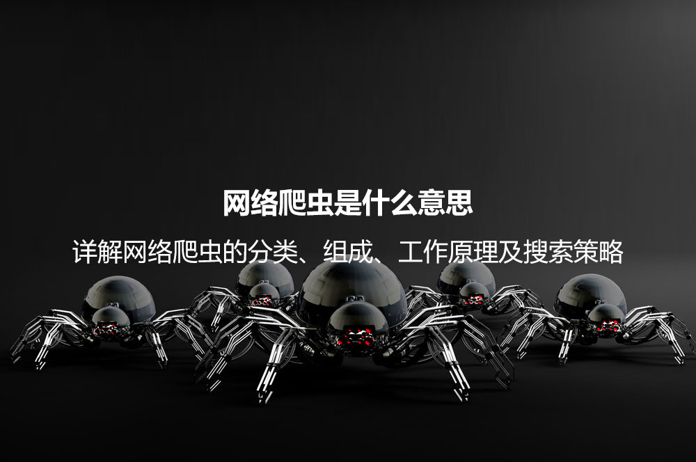 網(wǎng)絡(luò)爬蟲是什么意思？詳解網(wǎng)絡(luò)爬蟲的分類、組成、工作原理及搜索策略
