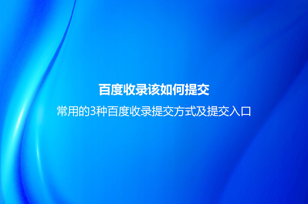 百度收錄該如何提交？常用的3種百度收錄提交方式及提交入口