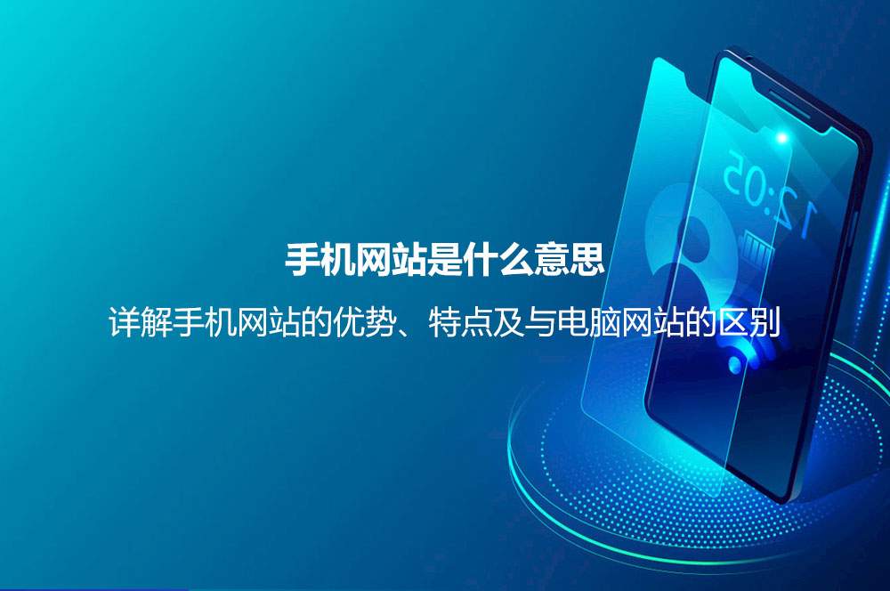 手機網(wǎng)站是什么意思？詳解手機網(wǎng)站的優(yōu)勢、特點及與電腦網(wǎng)站的區(qū)別