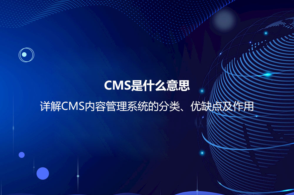 CMS是什么意思？詳解CMS內容管理系統(tǒng)的分類、優(yōu)缺點及作用