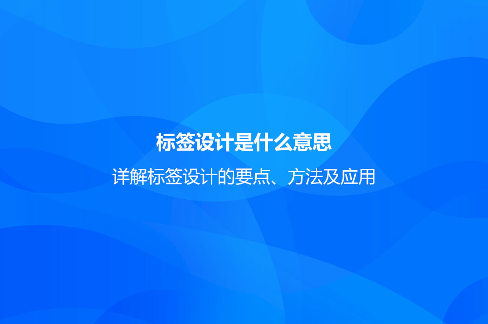 標簽設計是什么意思？詳解標簽設計的要點、方法及應用