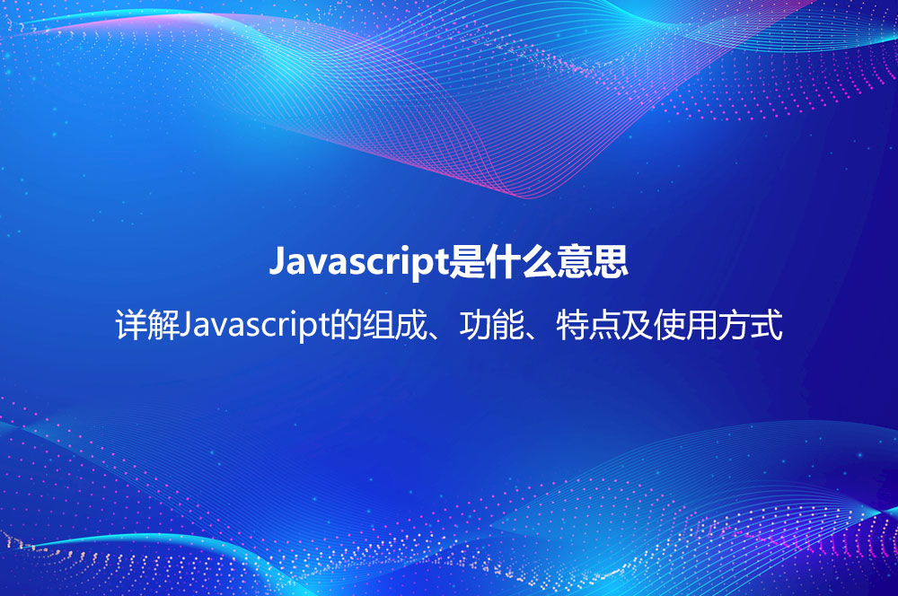 Javascript是什么意思？詳解Javascript的組成、功能、特點及使用方式