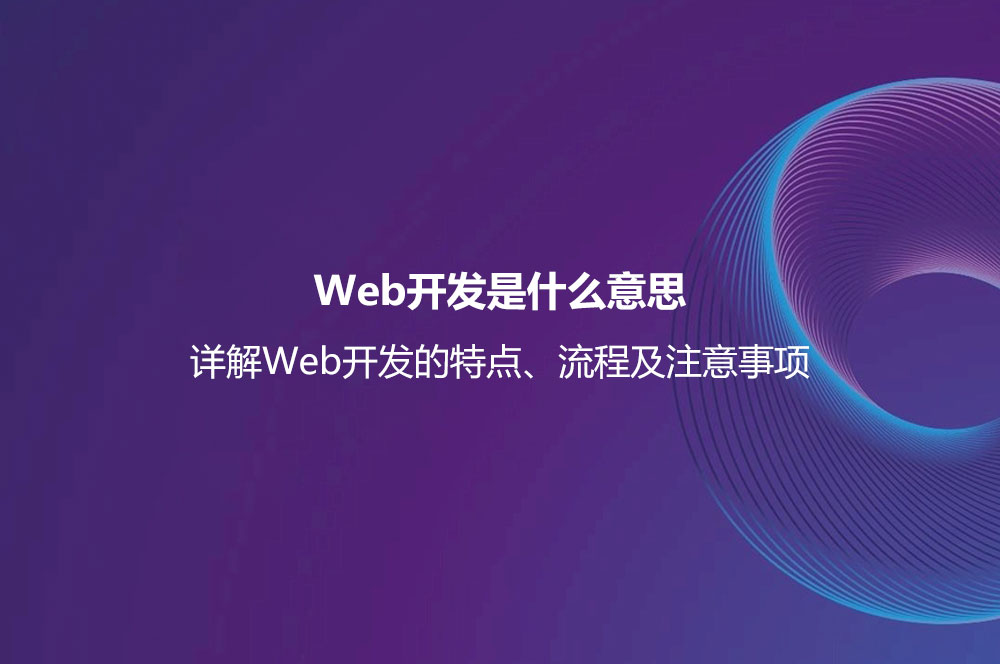 Web開發(fā)是什么意思？詳解Web開發(fā)的特點、流程及注意事項