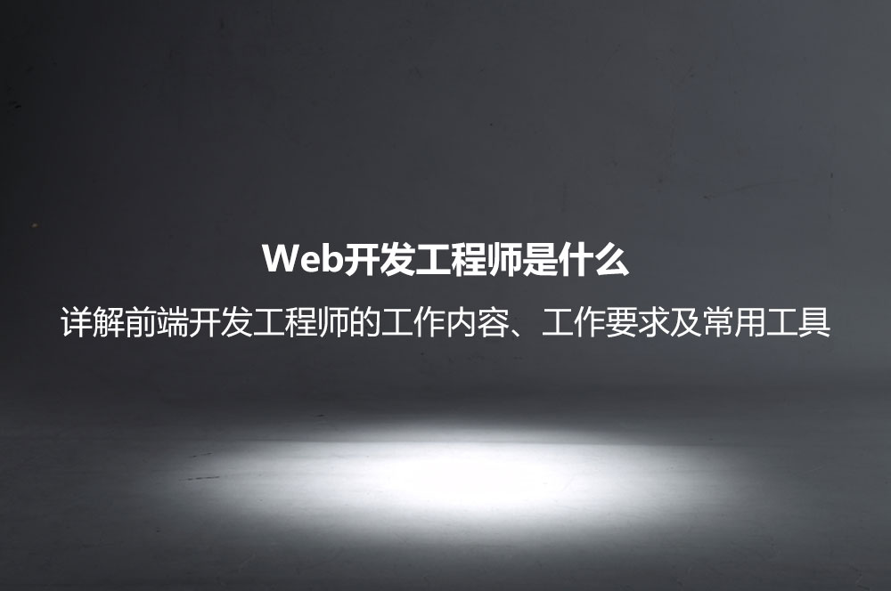 Web開發(fā)工程師是什么？詳解前端開發(fā)工程師的工作內(nèi)容、工作要求及常用工具