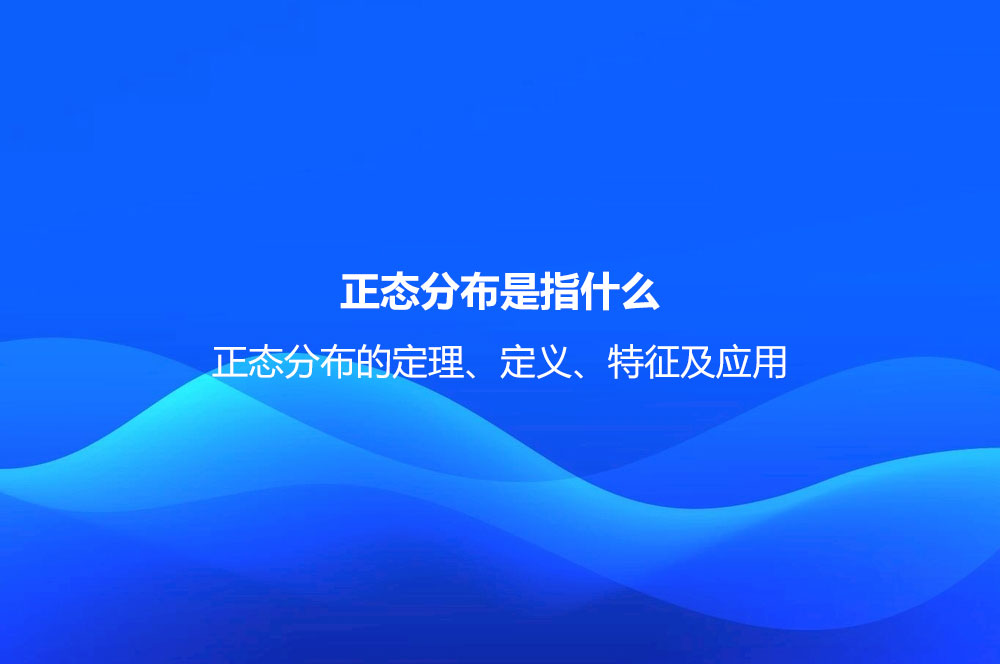 正態(tài)分布是指什么？正態(tài)分布的定理、定義、特征及應(yīng)用