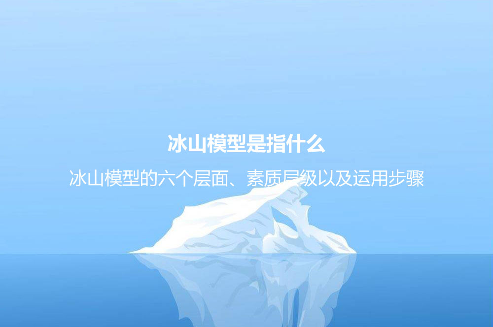 冰山模型是指什么？冰山模型的六個(gè)層面、素質(zhì)層級(jí)以及運(yùn)用步驟