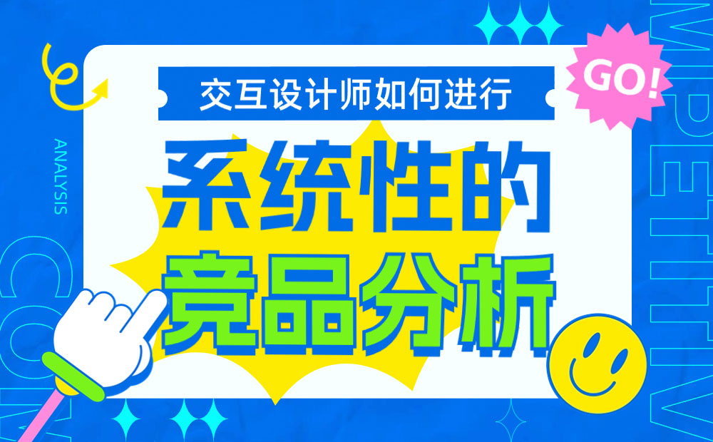交互設計師如何系統(tǒng)完成競品分析？7個步驟幫你掌握！