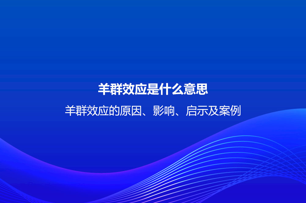 羊群效應(yīng)是什么意思？羊群效應(yīng)的原因、影響、啟示及案例