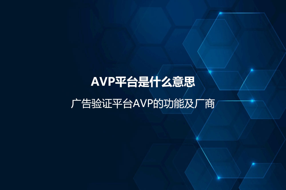AVP平臺是什么意思？廣告驗證平臺AVP的功能及廠商