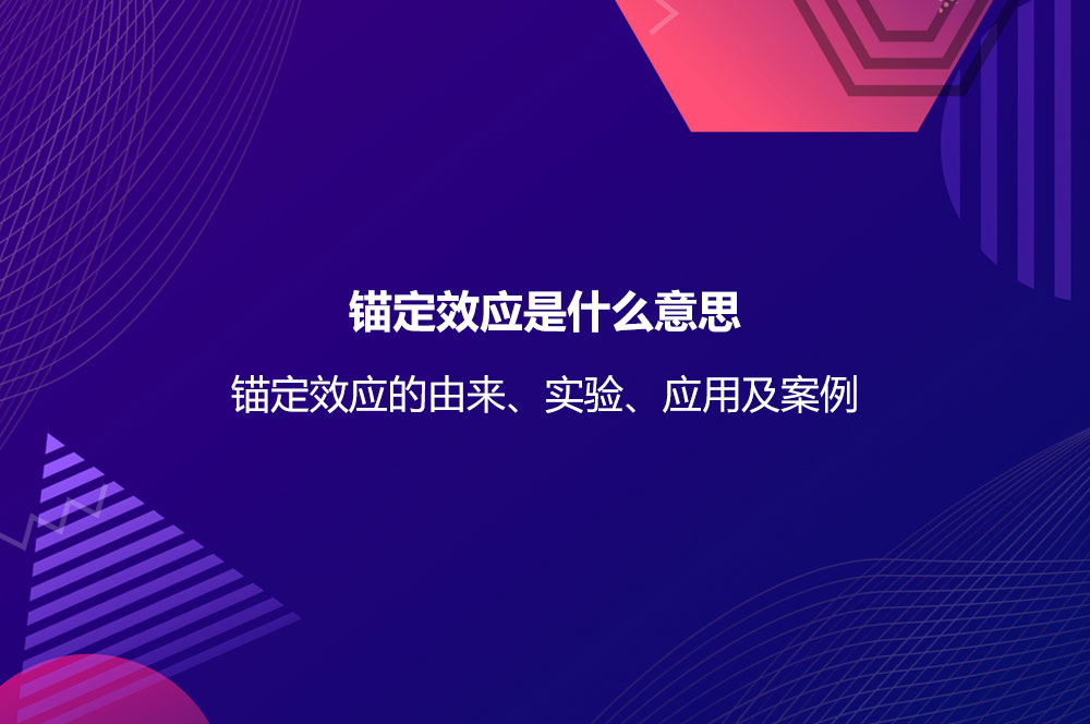 錨定效應(yīng)是什么意思？錨定效應(yīng)的由來、實(shí)驗、應(yīng)用及案例