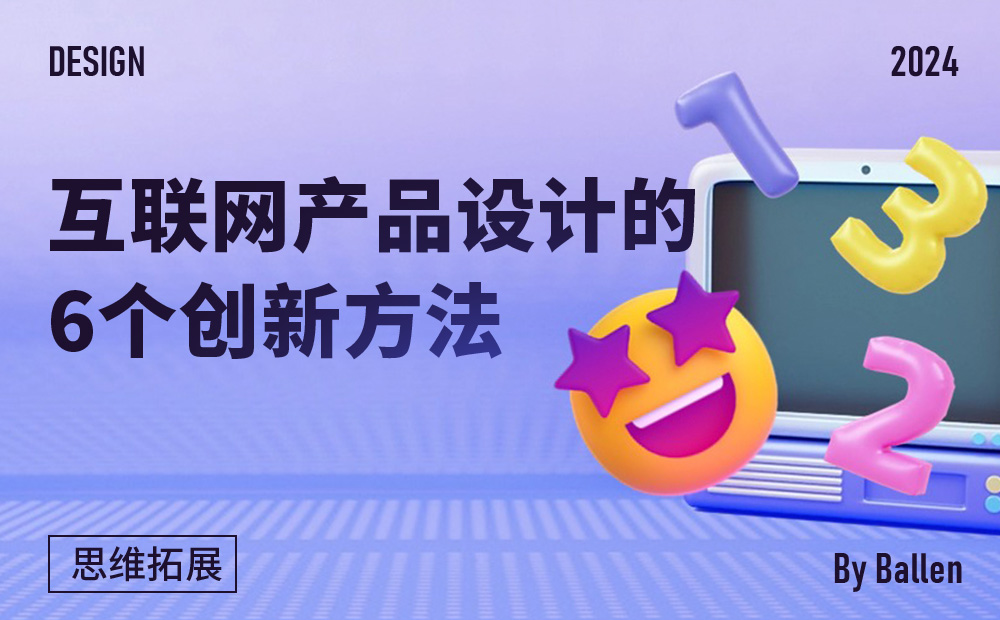 4000字干貨！互聯(lián)網(wǎng)產(chǎn)品設(shè)計(jì)的6個(gè)創(chuàng)新方法
