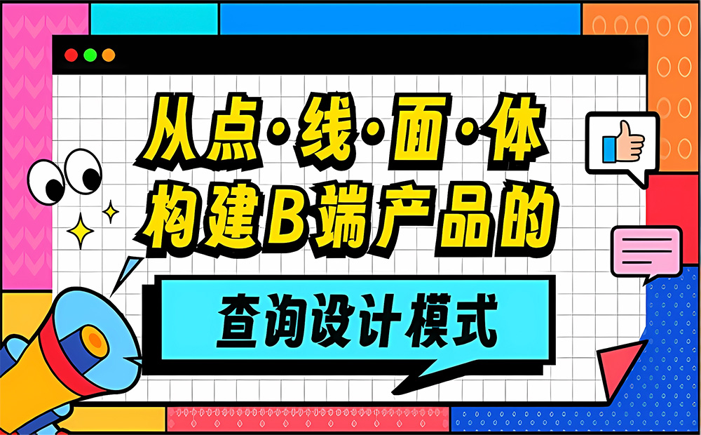 大廠出品！從點(diǎn)線面體構(gòu)建B端產(chǎn)品的「查詢?cè)O(shè)計(jì)模式」 